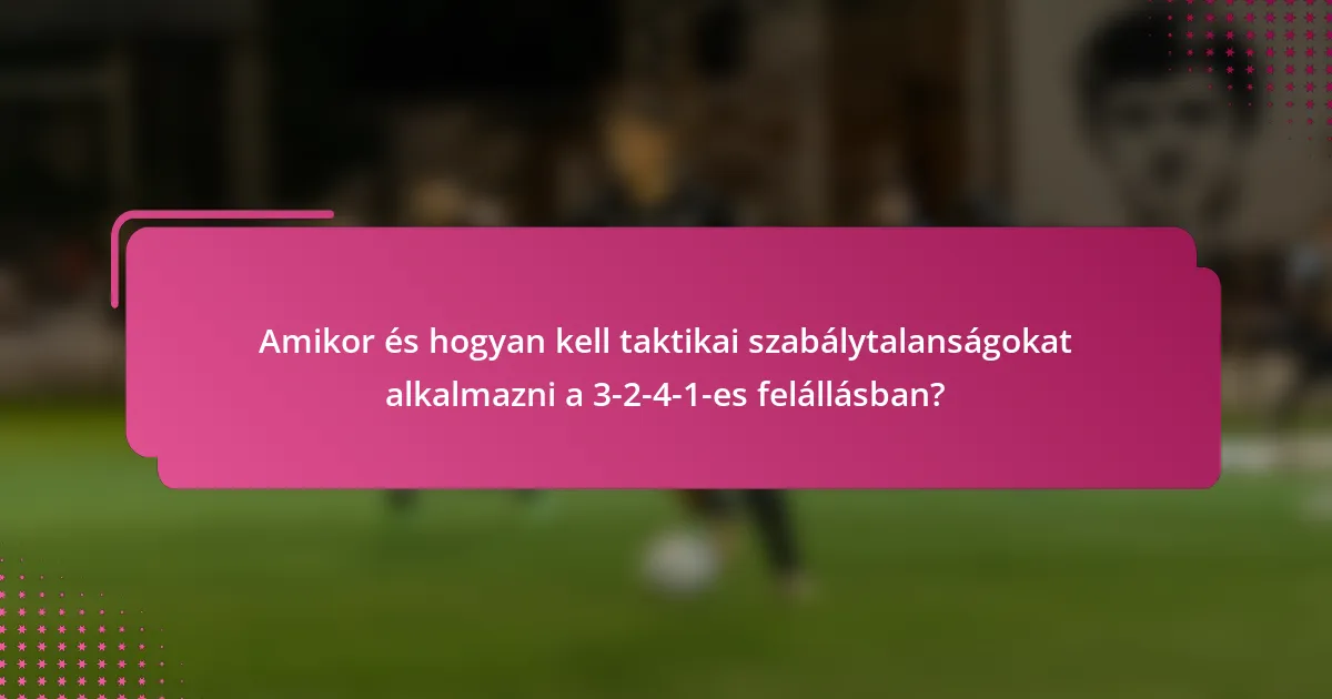 Amikor és hogyan kell taktikai szabálytalanságokat alkalmazni a 3-2-4-1-es felállásban?
