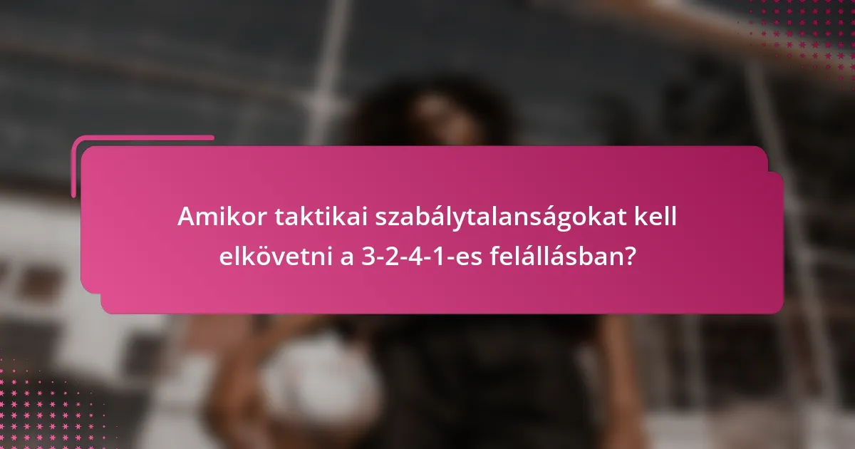 Amikor taktikai szabálytalanságokat kell elkövetni a 3-2-4-1-es felállásban?