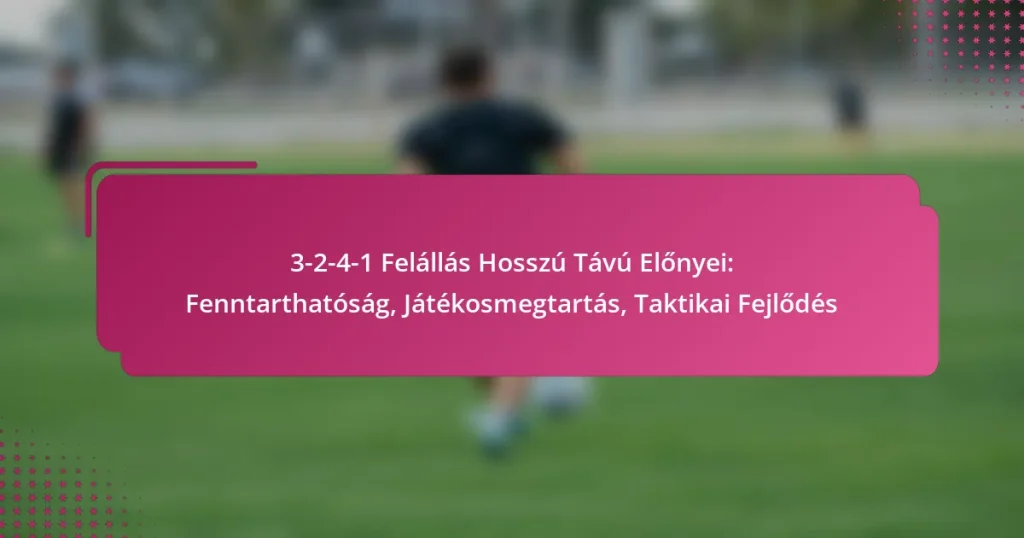3-2-4-1 Felállás Hosszú Távú Előnyei: Fenntarthatóság, Játékosmegtartás, Taktikai Fejlődés