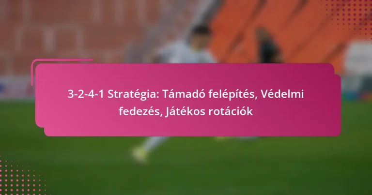 3-2-4-1 Stratégia: Támadó felépítés, Védelmi fedezés, Játékos rotációk