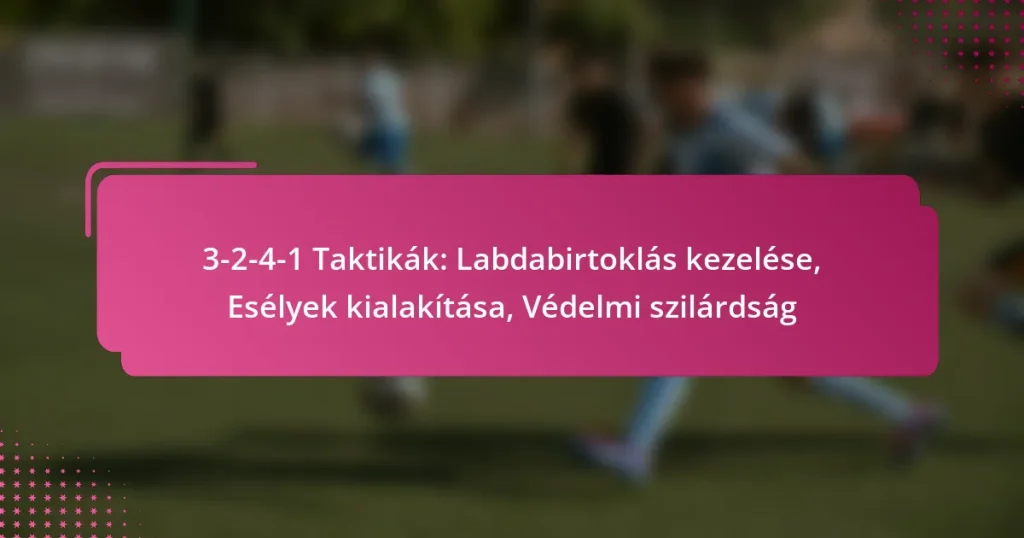 3-2-4-1 Taktikák: Labdabirtoklás kezelése, Esélyek kialakítása, Védelmi szilárdság