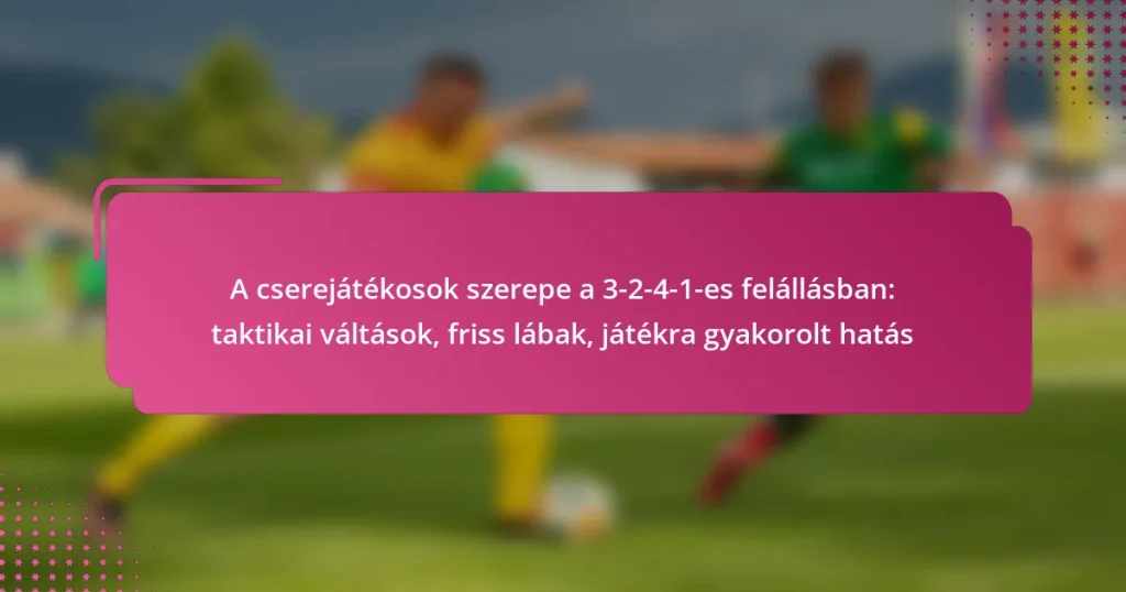A cserejátékosok szerepe a 3-2-4-1-es felállásban: taktikai váltások, friss lábak, játékra gyakorolt hatás