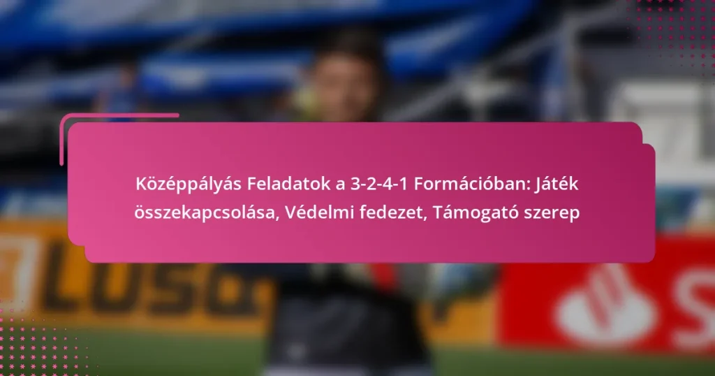 Középpályás Feladatok a 3-2-4-1 Formációban: Játék összekapcsolása, Védelmi fedezet, Támogató szerep