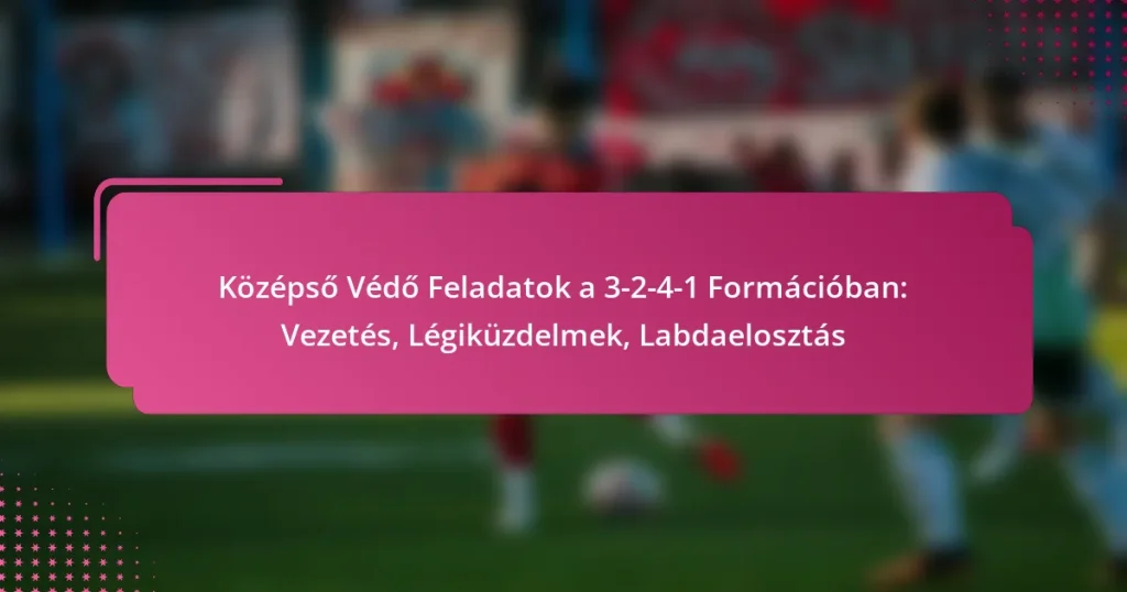 Középső Védő Feladatok a 3-2-4-1 Formációban: Vezetés, Légiküzdelmek, Labdaelosztás