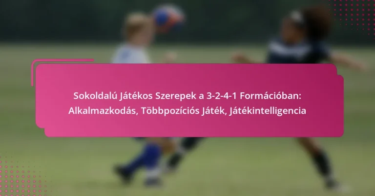 Sokoldalú Játékos Szerepek a 3-2-4-1 Formációban: Alkalmazkodás, Többpozíciós Játék, Játékintelligencia