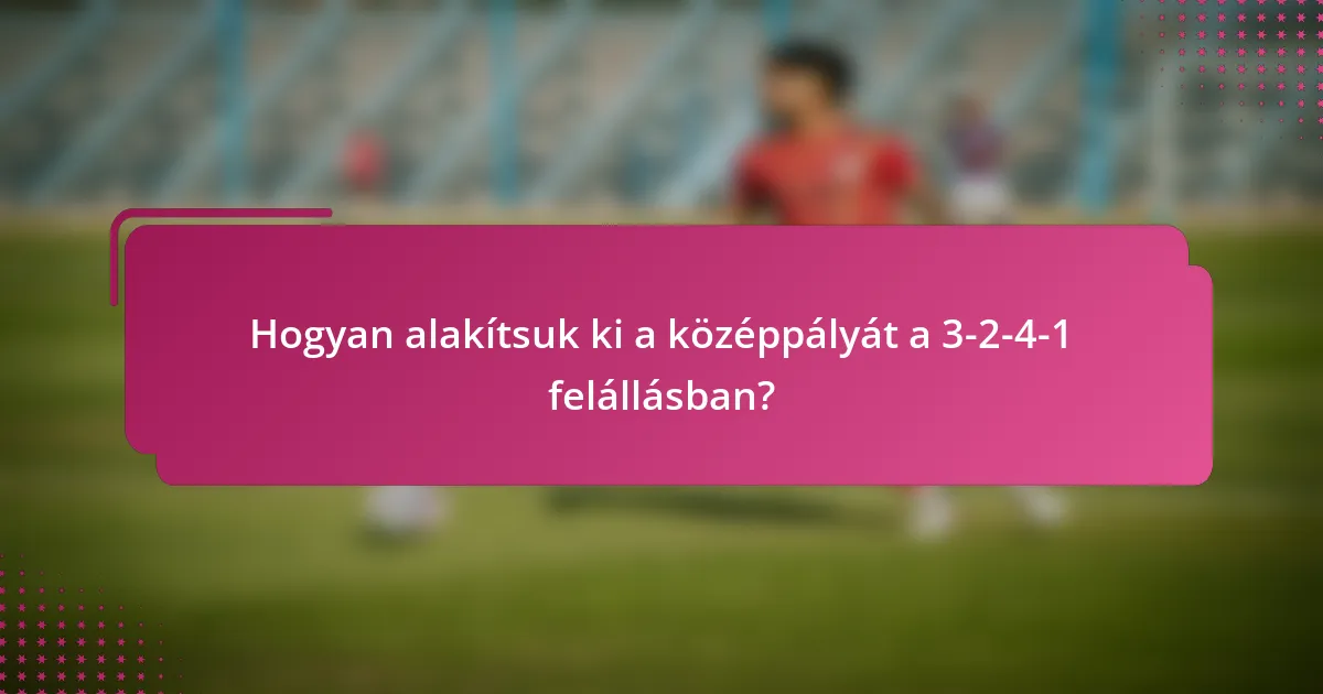 Hogyan alakítsuk ki a középpályát a 3-2-4-1 felállásban?
