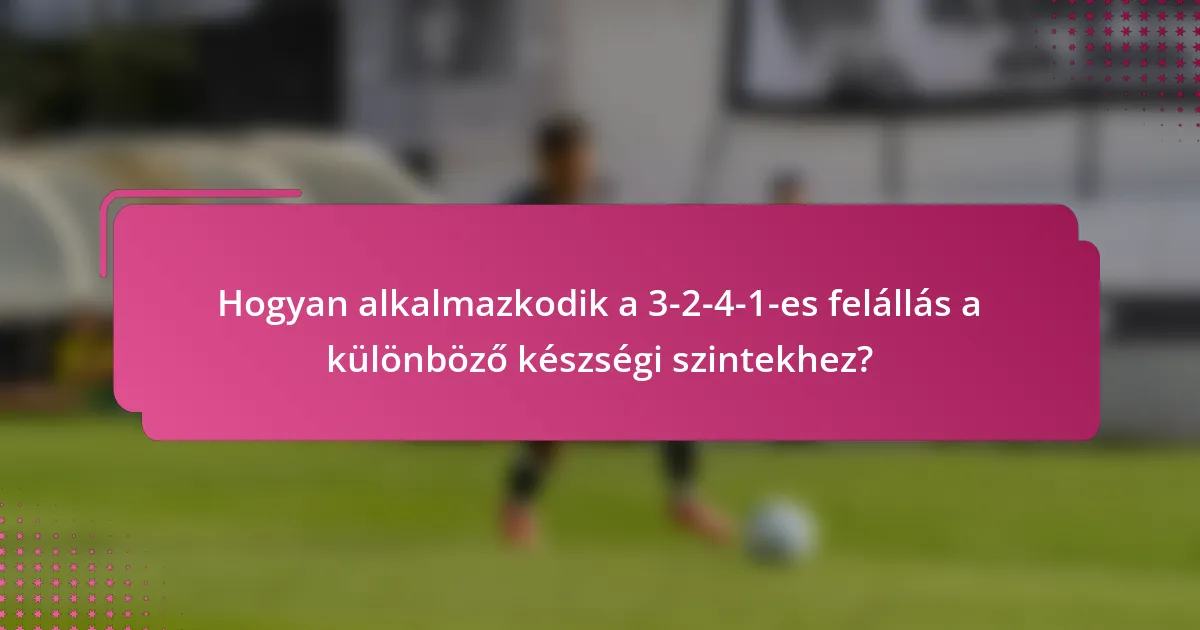 Hogyan alkalmazkodik a 3-2-4-1-es felállás a különböző készségi szintekhez?