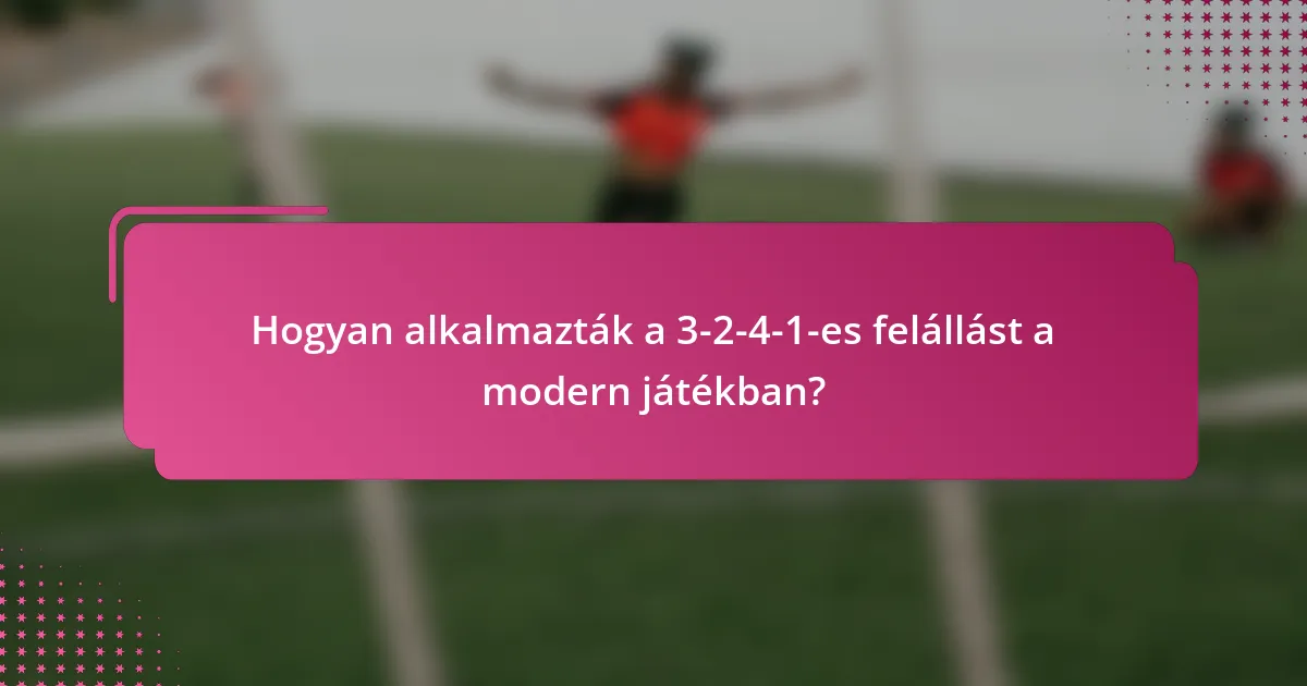 Hogyan alkalmazták a 3-2-4-1-es felállást a modern játékban?