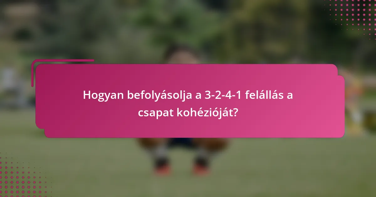 Hogyan befolyásolja a 3-2-4-1 felállás a csapat kohézióját?