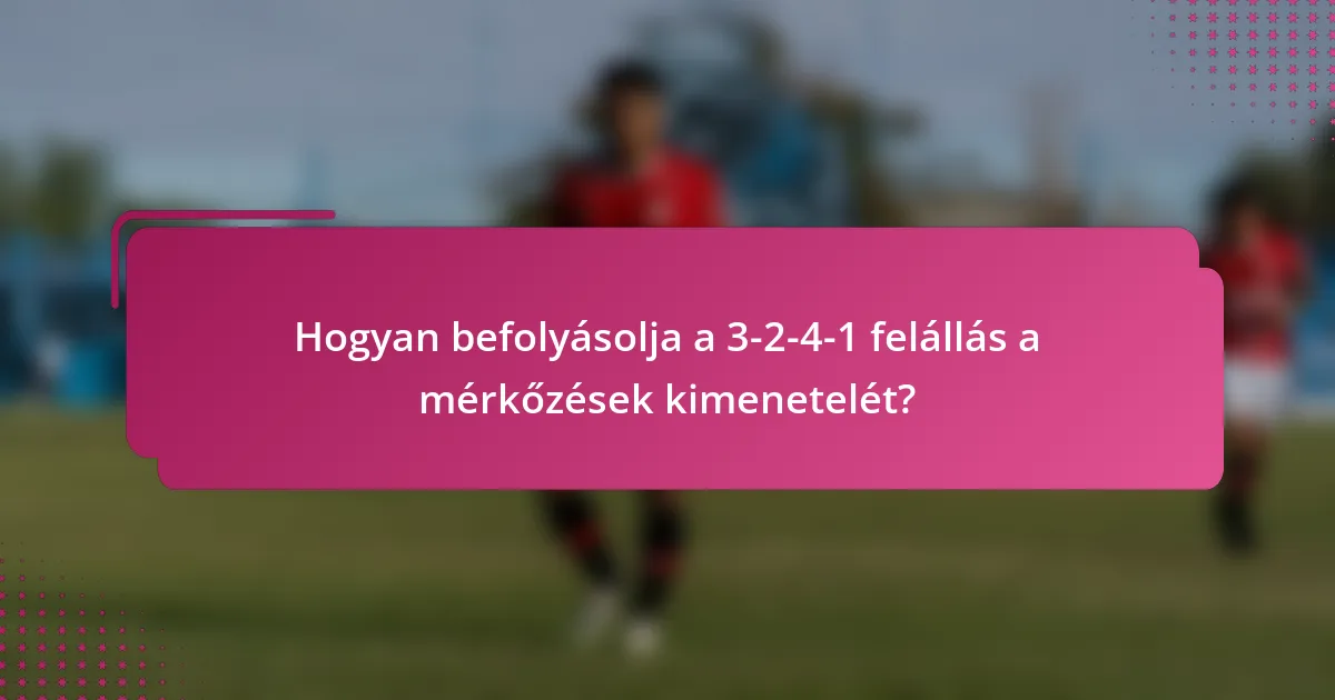 Hogyan befolyásolja a 3-2-4-1 felállás a mérkőzések kimenetelét?