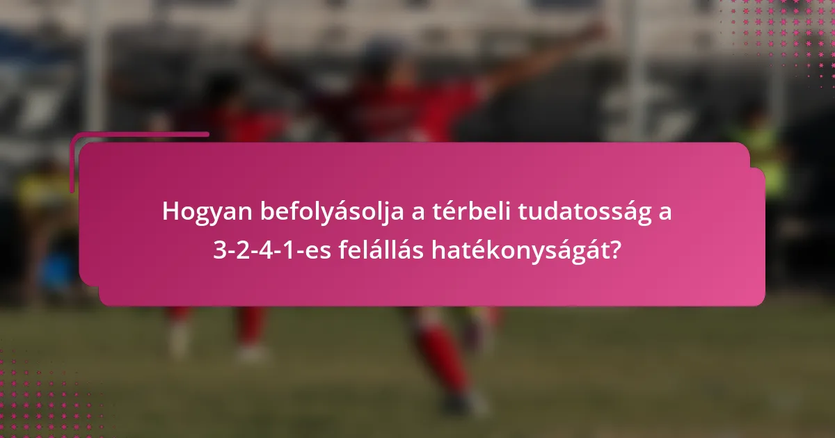 Hogyan befolyásolja a térbeli tudatosság a 3-2-4-1-es felállás hatékonyságát?