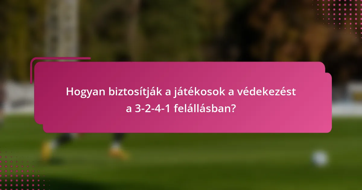 Hogyan biztosítják a játékosok a védekezést a 3-2-4-1 felállásban?