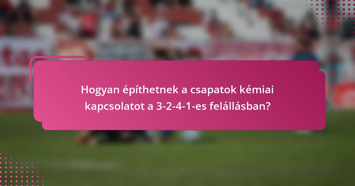 Hogyan építhetnek a csapatok kémiai kapcsolatot a 3-2-4-1-es felállásban?