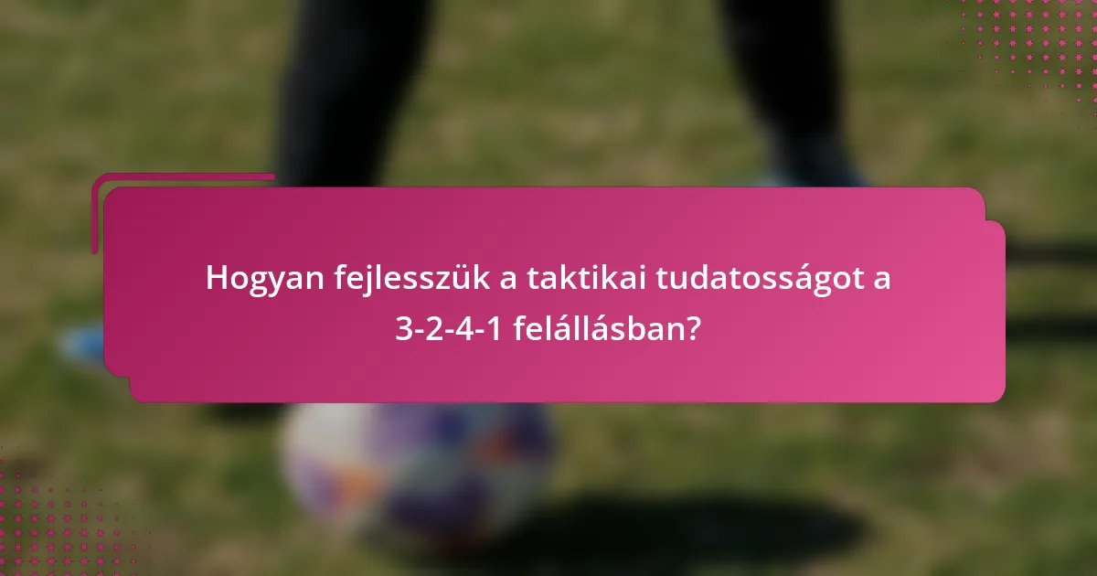 Hogyan fejlesszük a taktikai tudatosságot a 3-2-4-1 felállásban?
