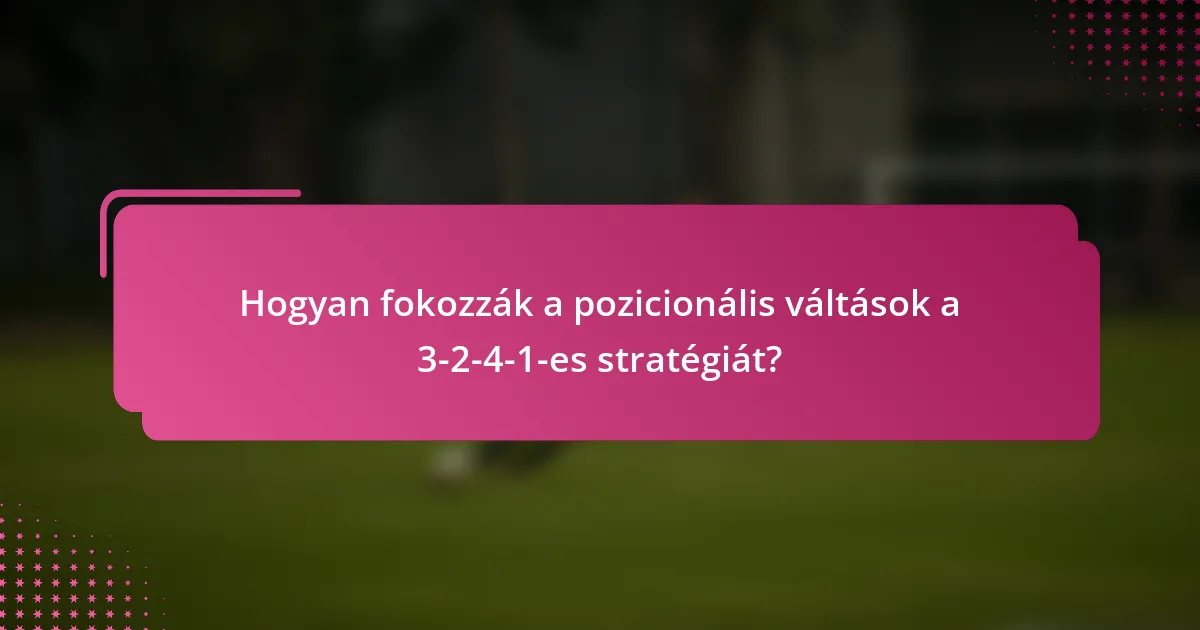 Hogyan fokozzák a pozicionális váltások a 3-2-4-1-es stratégiát?
