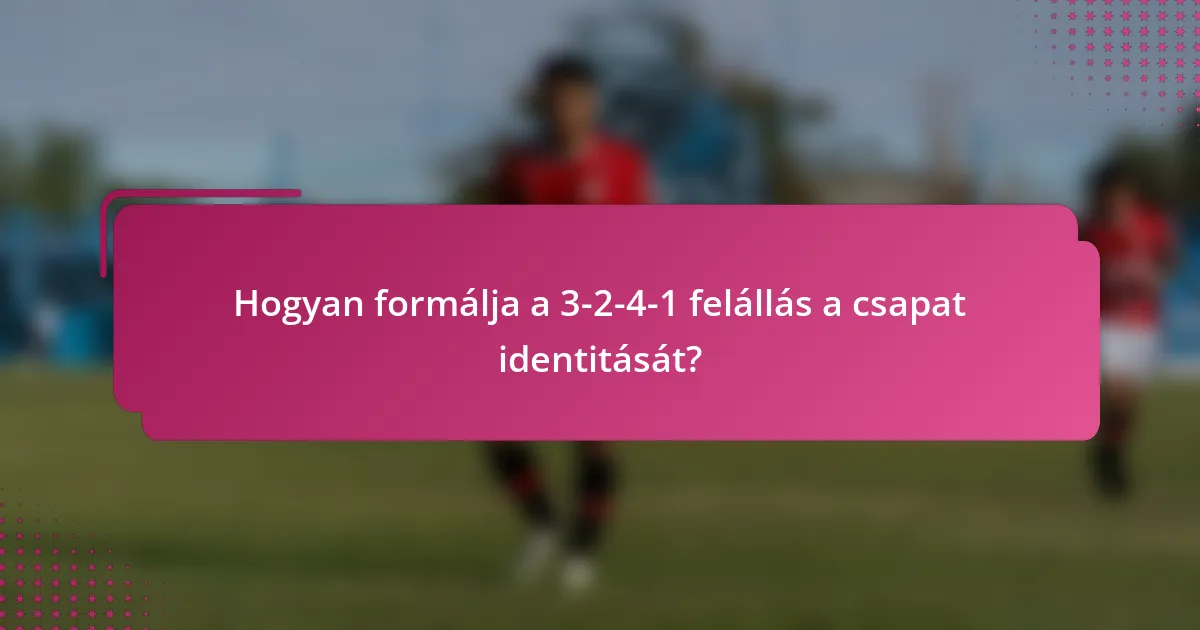 Hogyan formálja a 3-2-4-1 felállás a csapat identitását?
