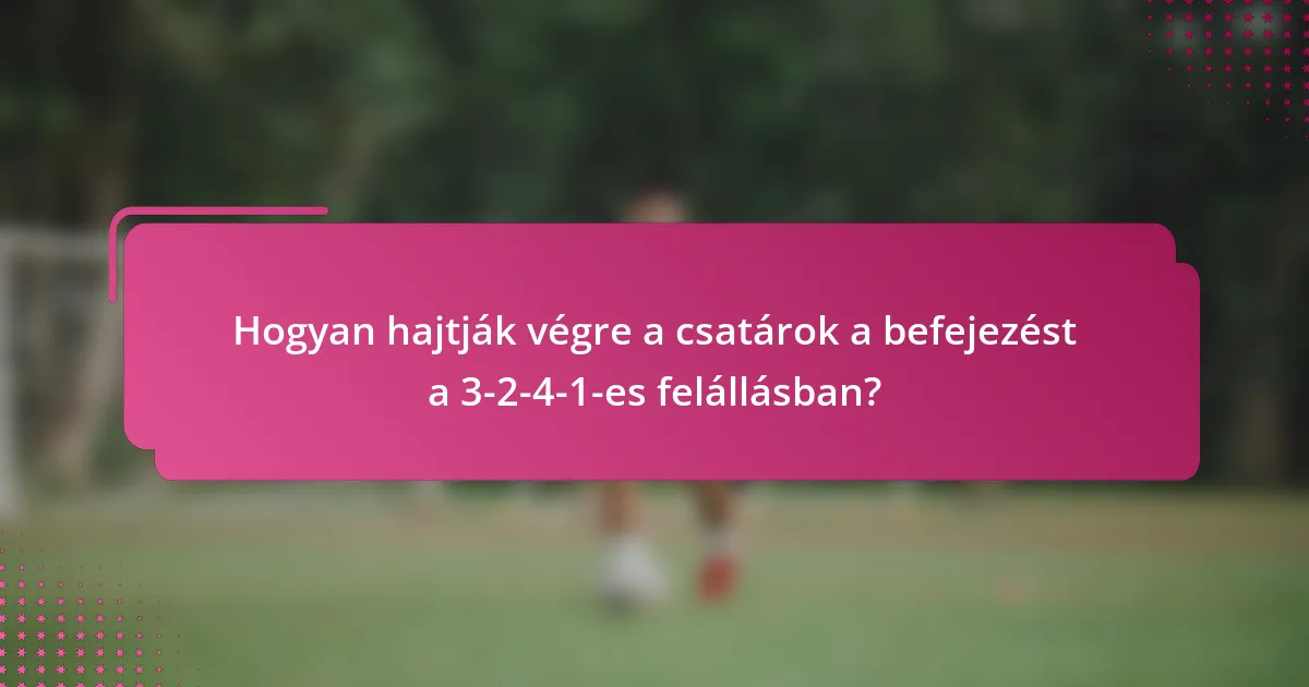 Hogyan hajtják végre a csatárok a befejezést a 3-2-4-1-es felállásban?