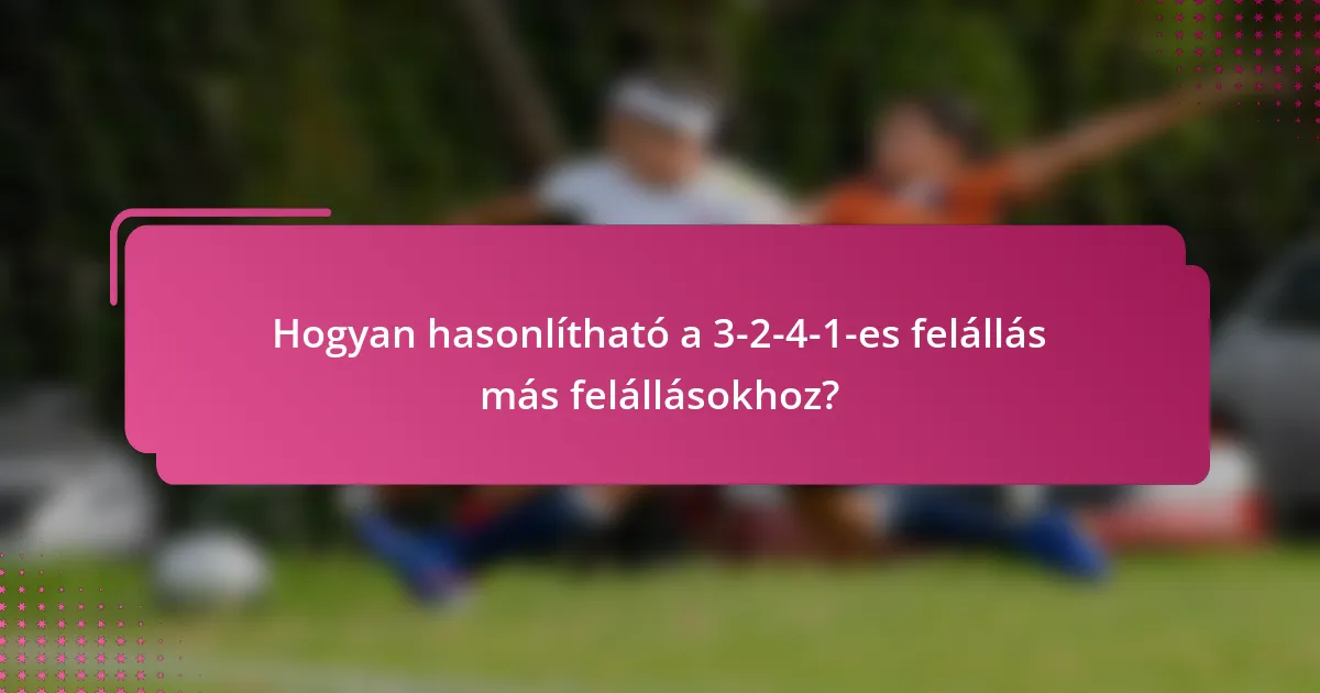 Hogyan hasonlítható a 3-2-4-1-es felállás más felállásokhoz?
