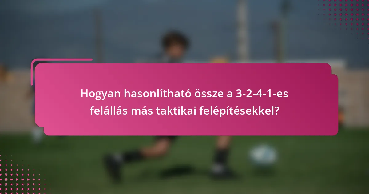 Hogyan hasonlítható össze a 3-2-4-1-es felállás más taktikai felépítésekkel?