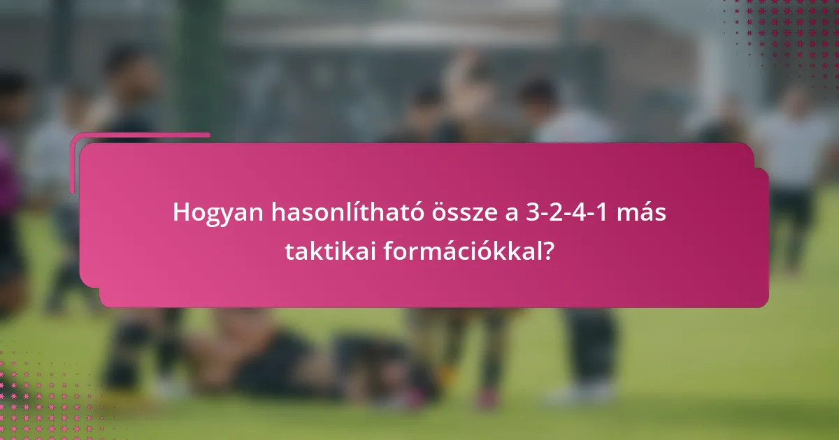 Hogyan hasonlítható össze a 3-2-4-1 más taktikai formációkkal?