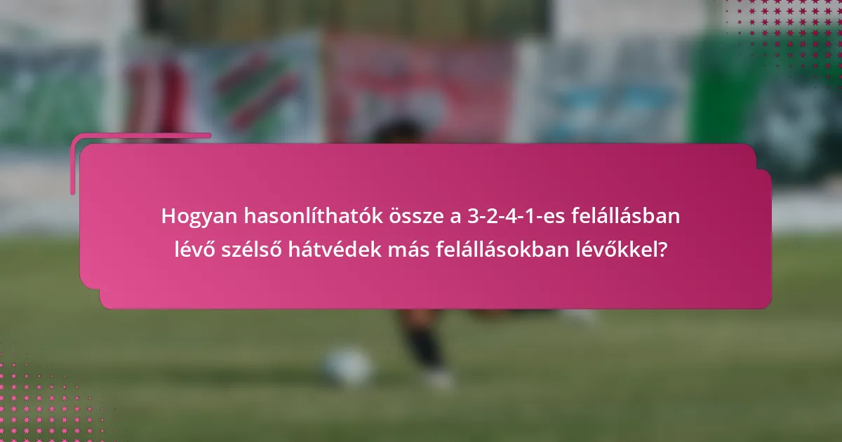 Hogyan hasonlíthatók össze a 3-2-4-1-es felállásban lévő szélső hátvédek más felállásokban lévőkkel?
