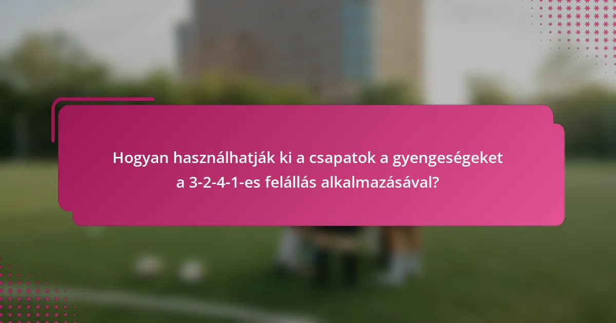 Hogyan használhatják ki a csapatok a gyengeségeket a 3-2-4-1-es felállás alkalmazásával?