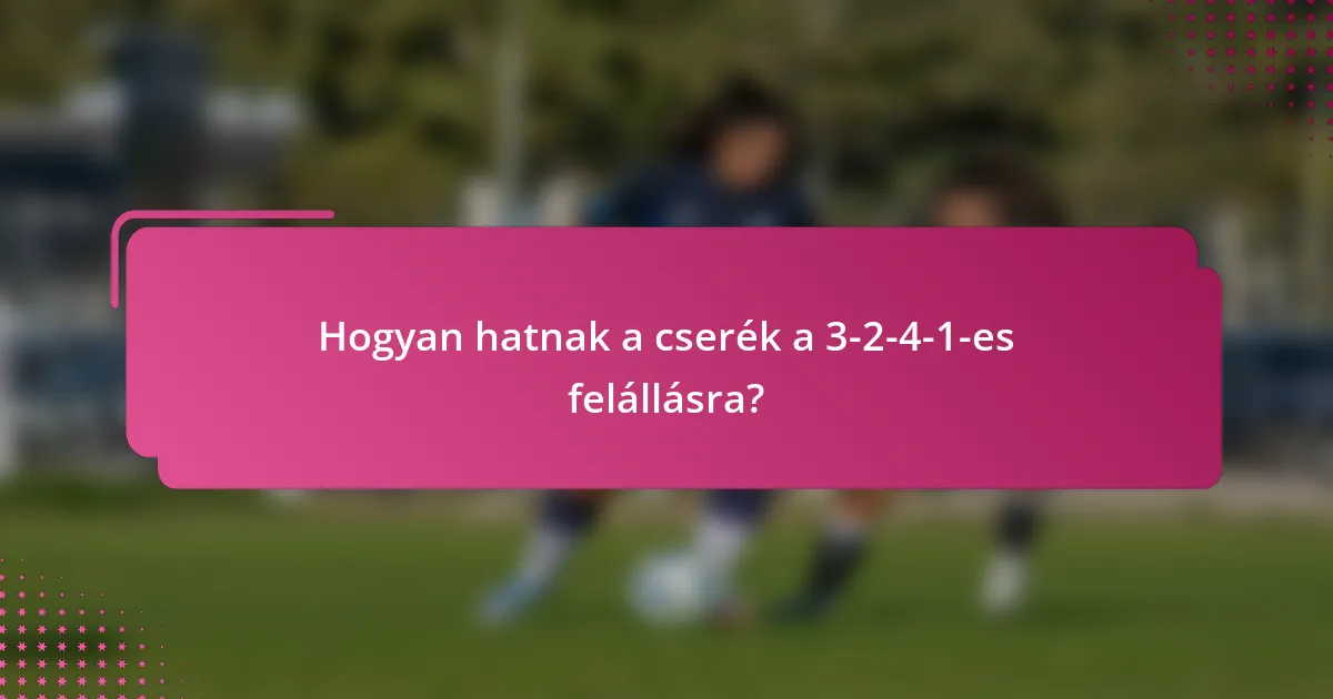 Hogyan hatnak a cserék a 3-2-4-1-es felállásra?