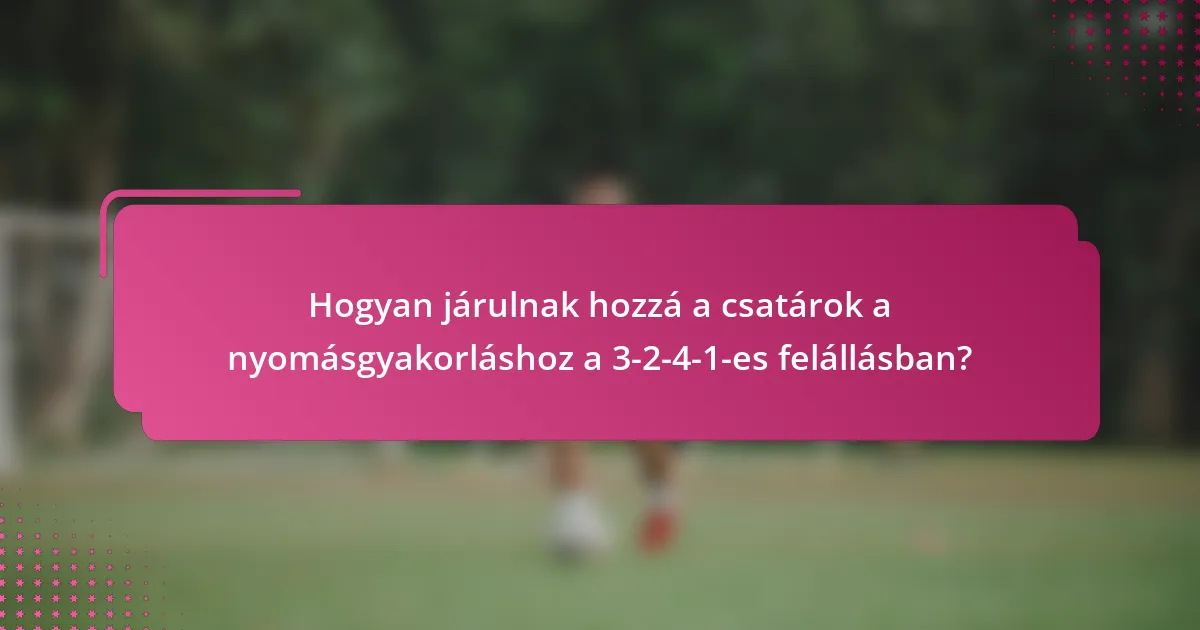 Hogyan járulnak hozzá a csatárok a nyomásgyakorláshoz a 3-2-4-1-es felállásban?