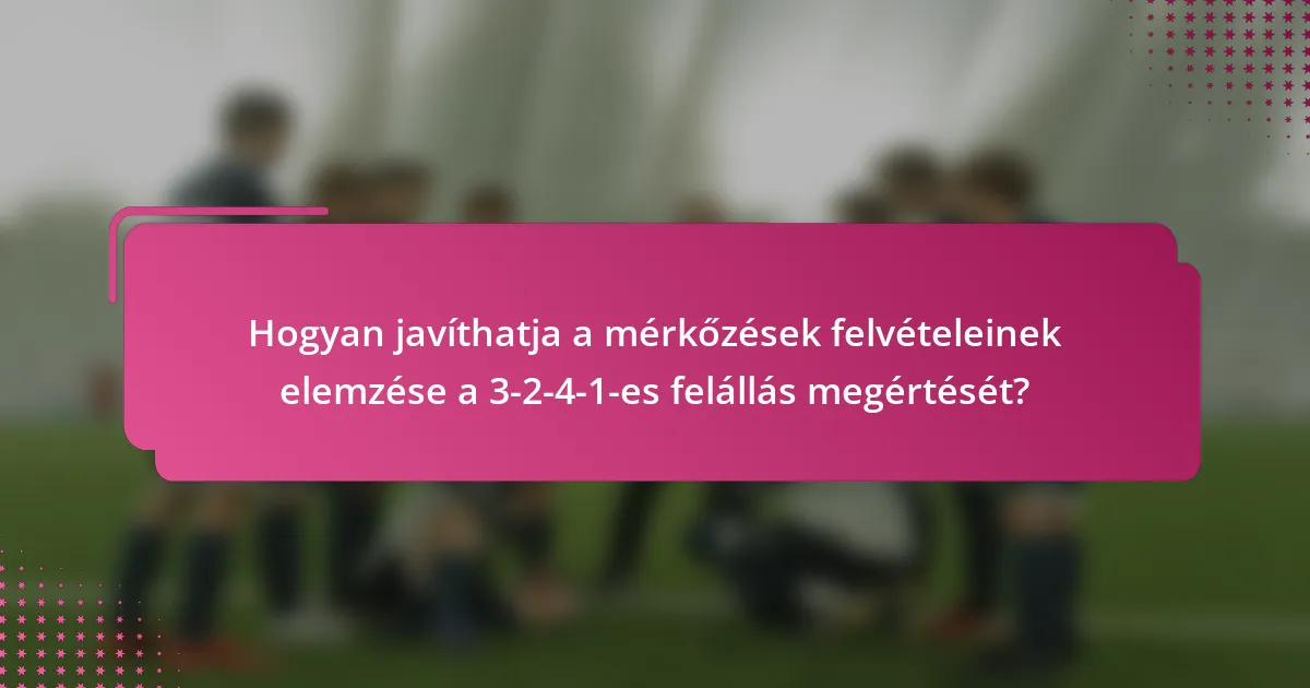 Hogyan javíthatja a mérkőzések felvételeinek elemzése a 3-2-4-1-es felállás megértését?