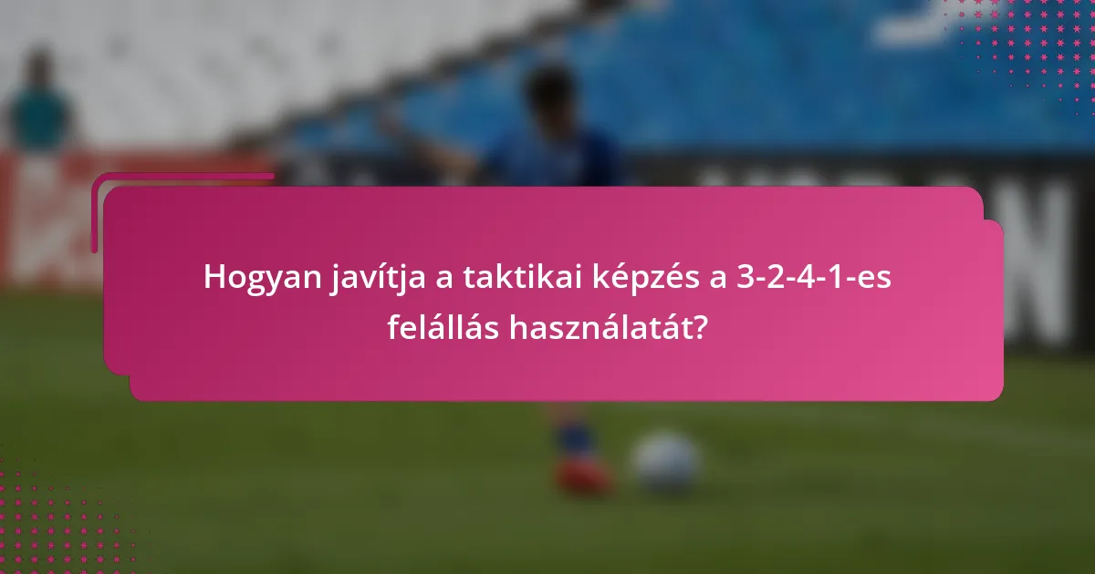 Hogyan javítja a taktikai képzés a 3-2-4-1-es felállás használatát?