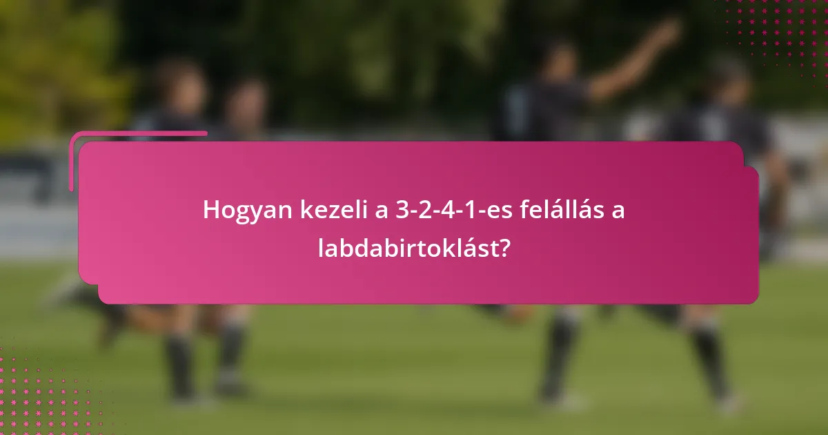 Hogyan kezeli a 3-2-4-1-es felállás a labdabirtoklást?