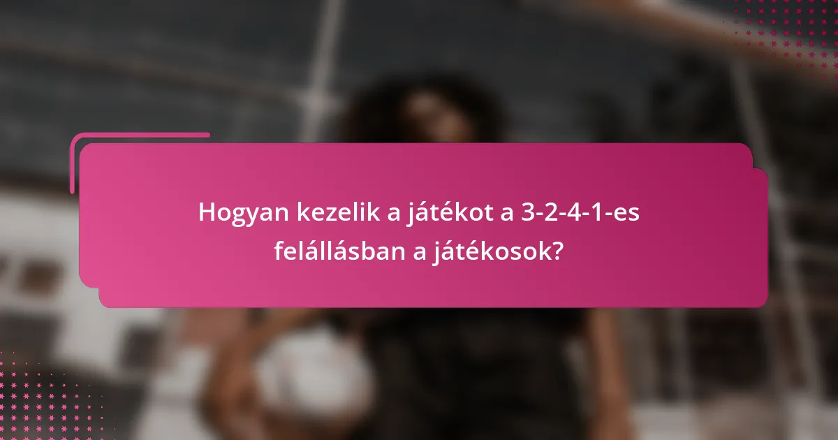 Hogyan kezelik a játékot a 3-2-4-1-es felállásban a játékosok?