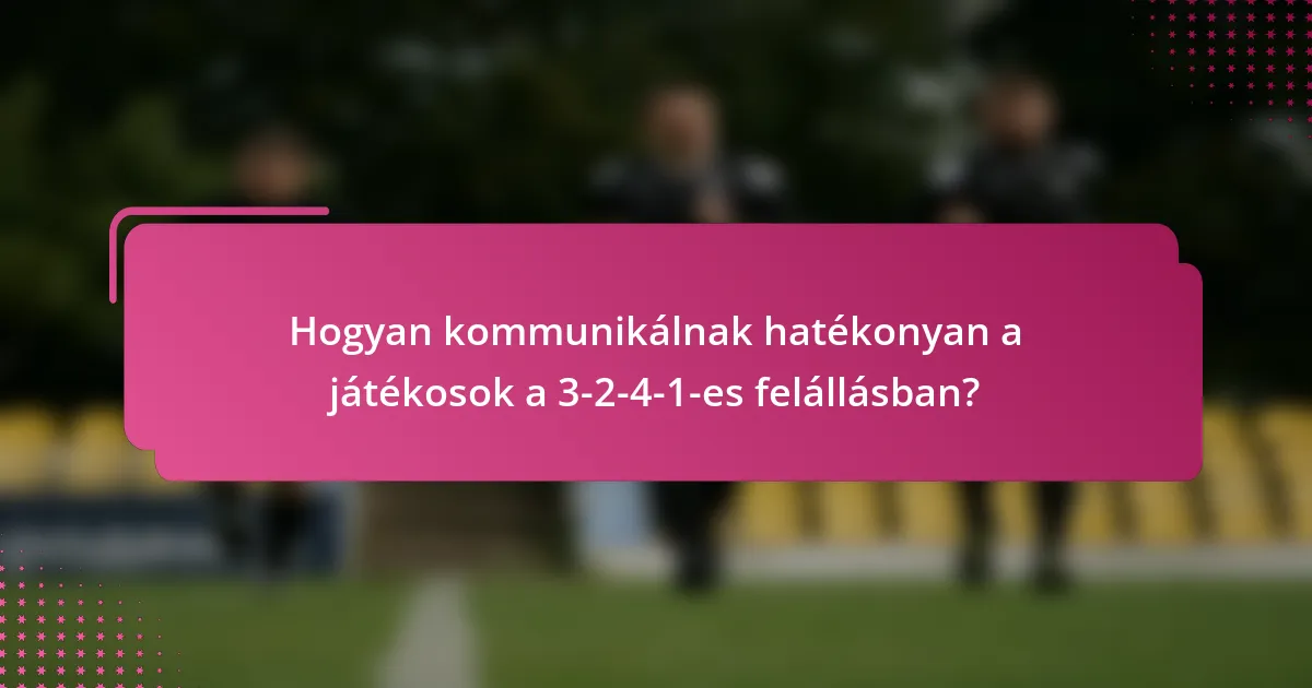 Hogyan kommunikálnak hatékonyan a játékosok a 3-2-4-1-es felállásban?