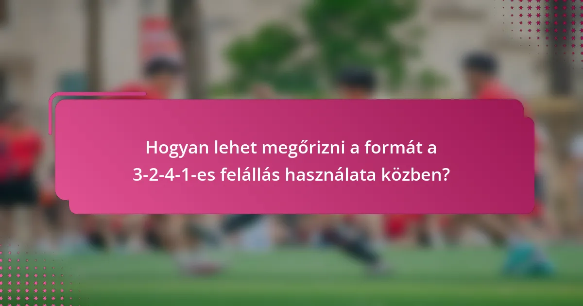 Hogyan lehet megőrizni a formát a 3-2-4-1-es felállás használata közben?