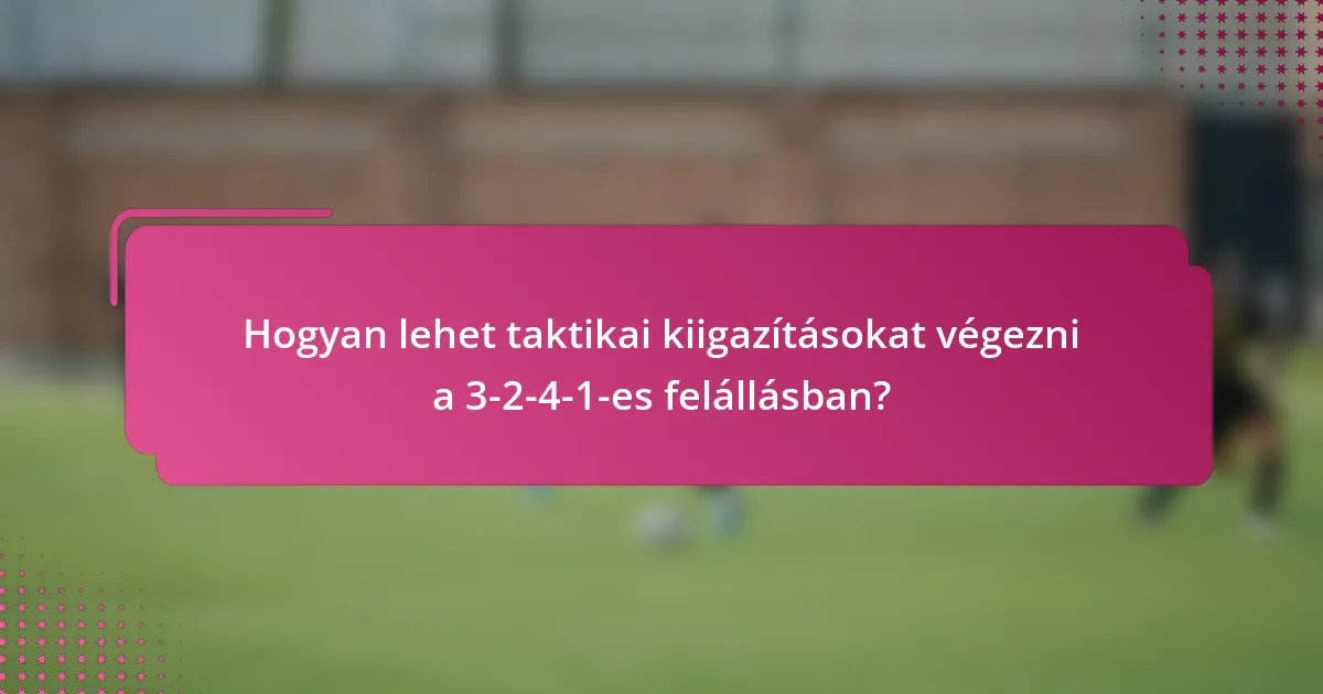 Hogyan lehet taktikai kiigazításokat végezni a 3-2-4-1-es felállásban?