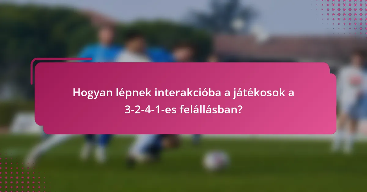Hogyan lépnek interakcióba a játékosok a 3-2-4-1-es felállásban?