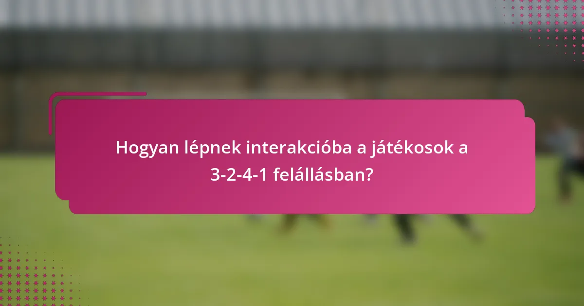Hogyan lépnek interakcióba a játékosok a 3-2-4-1 felállásban?