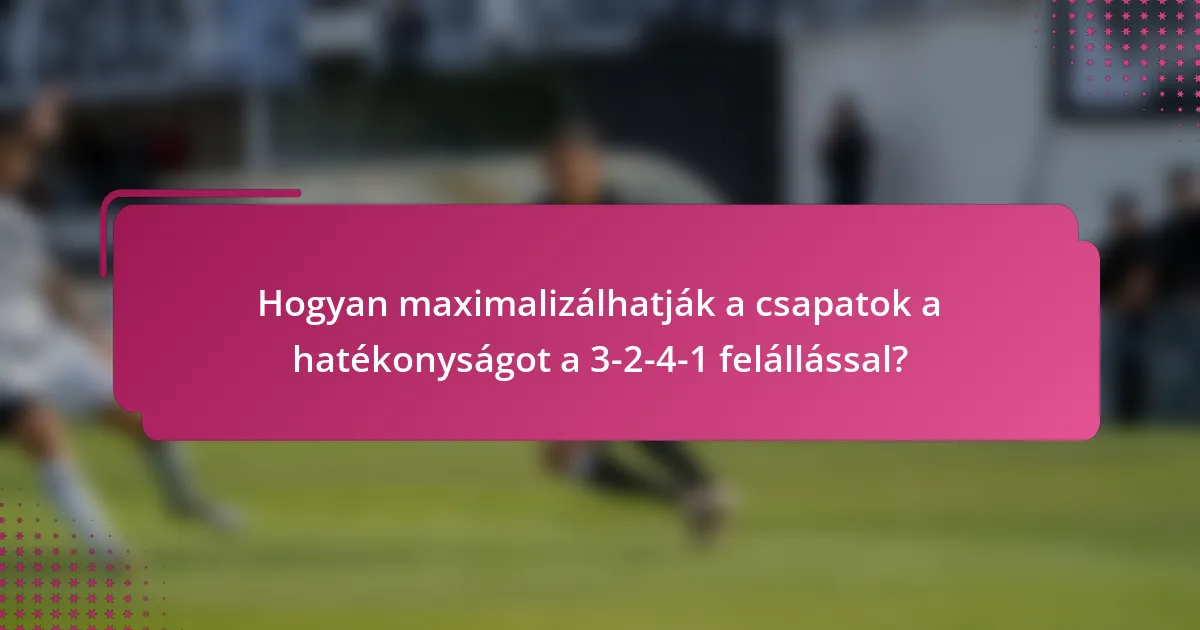 Hogyan maximalizálhatják a csapatok a hatékonyságot a 3-2-4-1 felállással?