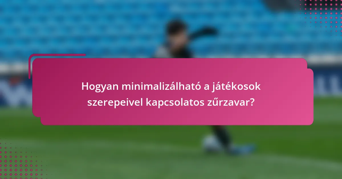 Hogyan minimalizálható a játékosok szerepeivel kapcsolatos zűrzavar?