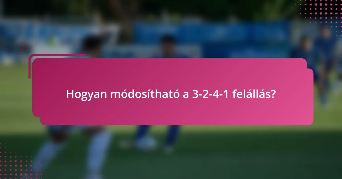 Hogyan módosítható a 3-2-4-1 felállás?