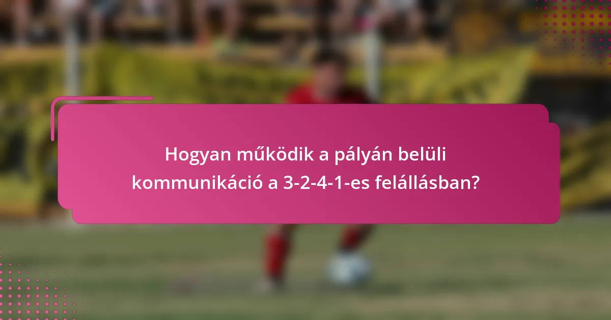 Hogyan működik a pályán belüli kommunikáció a 3-2-4-1-es felállásban?