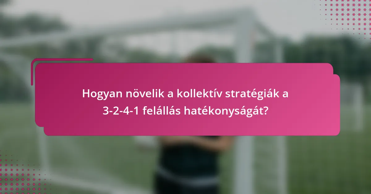 Hogyan növelik a kollektív stratégiák a 3-2-4-1 felállás hatékonyságát?