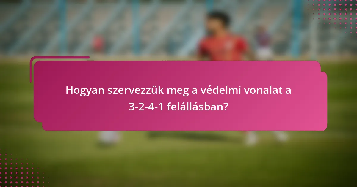 Hogyan szervezzük meg a védelmi vonalat a 3-2-4-1 felállásban?