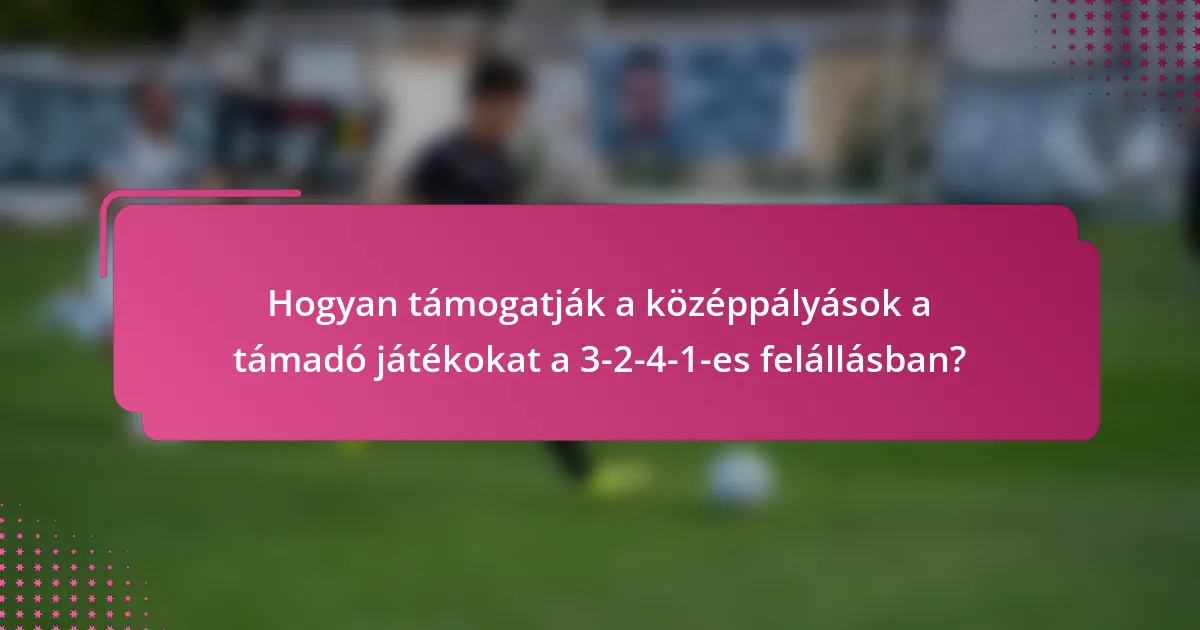Hogyan támogatják a középpályások a támadó játékokat a 3-2-4-1-es felállásban?