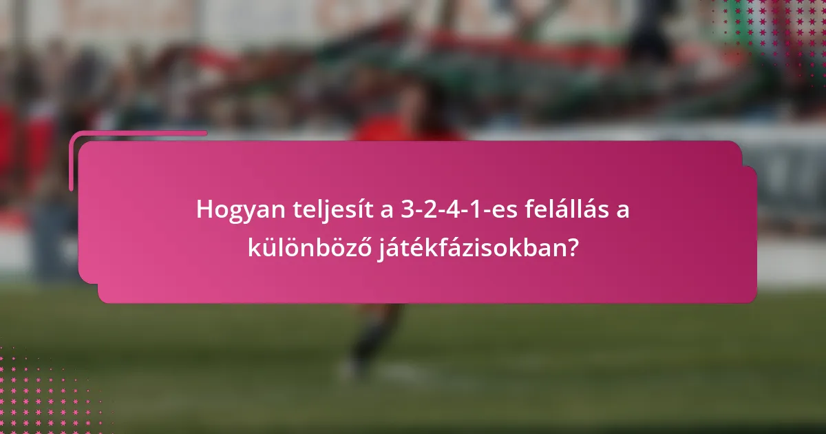 Hogyan teljesít a 3-2-4-1-es felállás a különböző játékfázisokban?