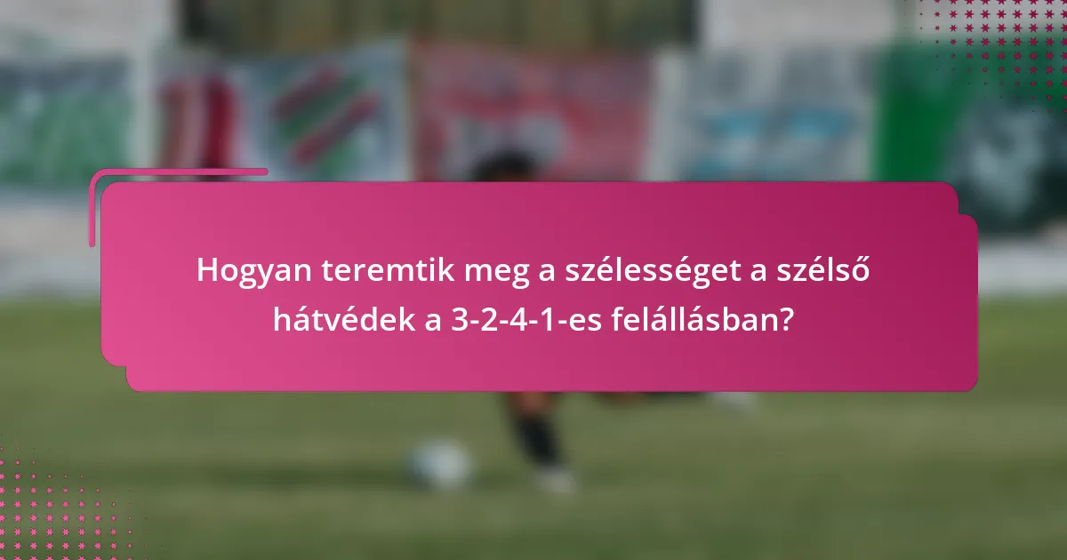 Hogyan teremtik meg a szélességet a szélső hátvédek a 3-2-4-1-es felállásban?