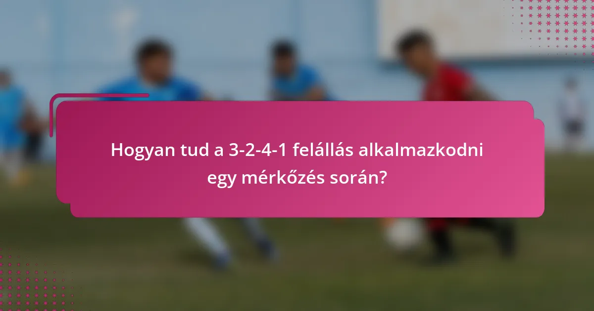 Hogyan tud a 3-2-4-1 felállás alkalmazkodni egy mérkőzés során?