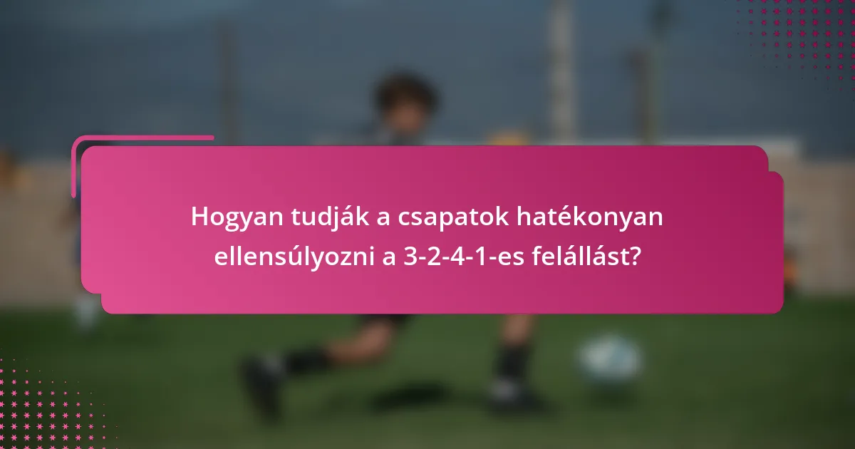 Hogyan tudják a csapatok hatékonyan ellensúlyozni a 3-2-4-1-es felállást?