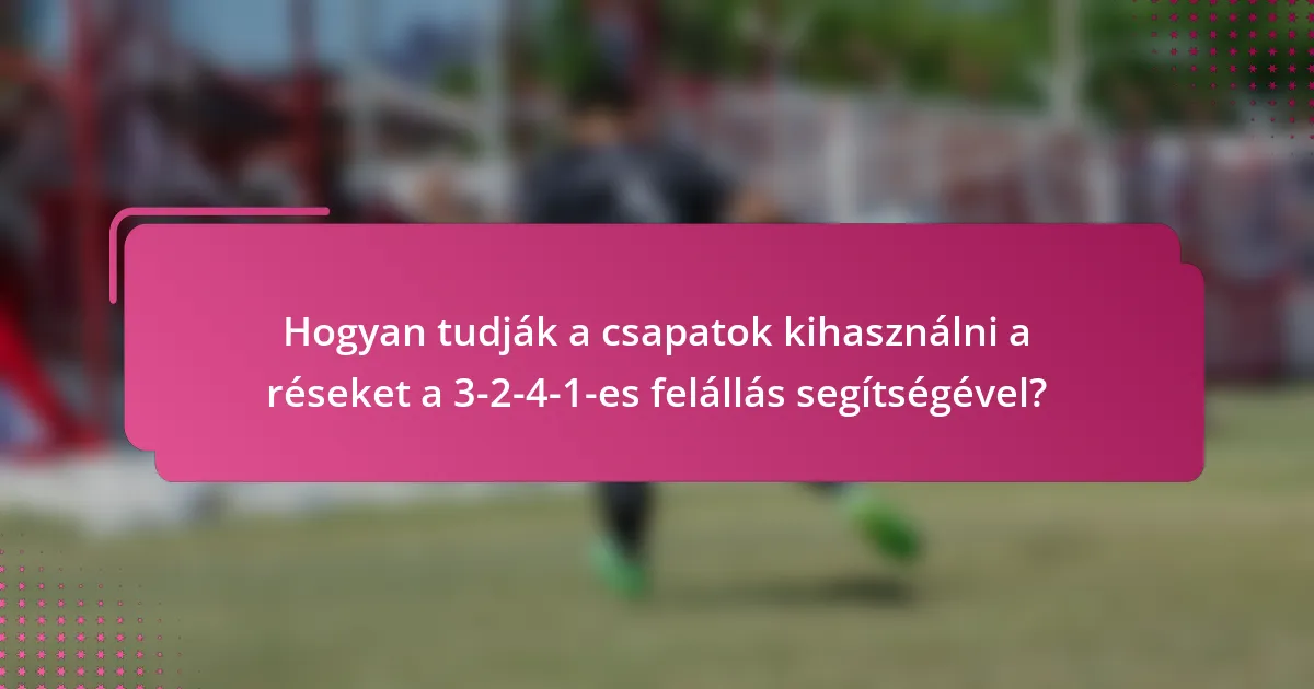 Hogyan tudják a csapatok kihasználni a réseket a 3-2-4-1-es felállás segítségével?