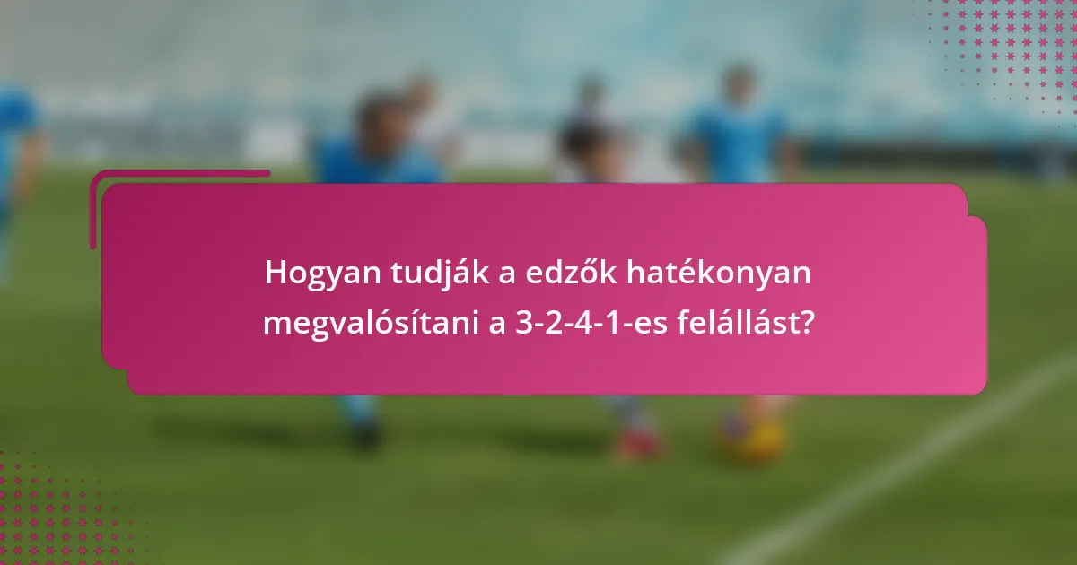 Hogyan tudják a edzők hatékonyan megvalósítani a 3-2-4-1-es felállást?